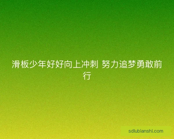 滑板少年好好向上冲刺 努力追梦勇敢前行
